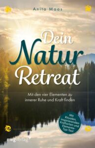 Dein Natur-Retreat: Das Buch von Naturcoach Anita Maas. Mit den vier Elementen zu innerer Ruhe und Kraft finden