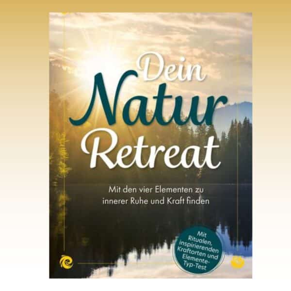 Dein Natur-Retreat. Das Buch von Natur-Coach Anita Maas. Mit den vier Elementen zu innerer Ruhe und Kraft finden