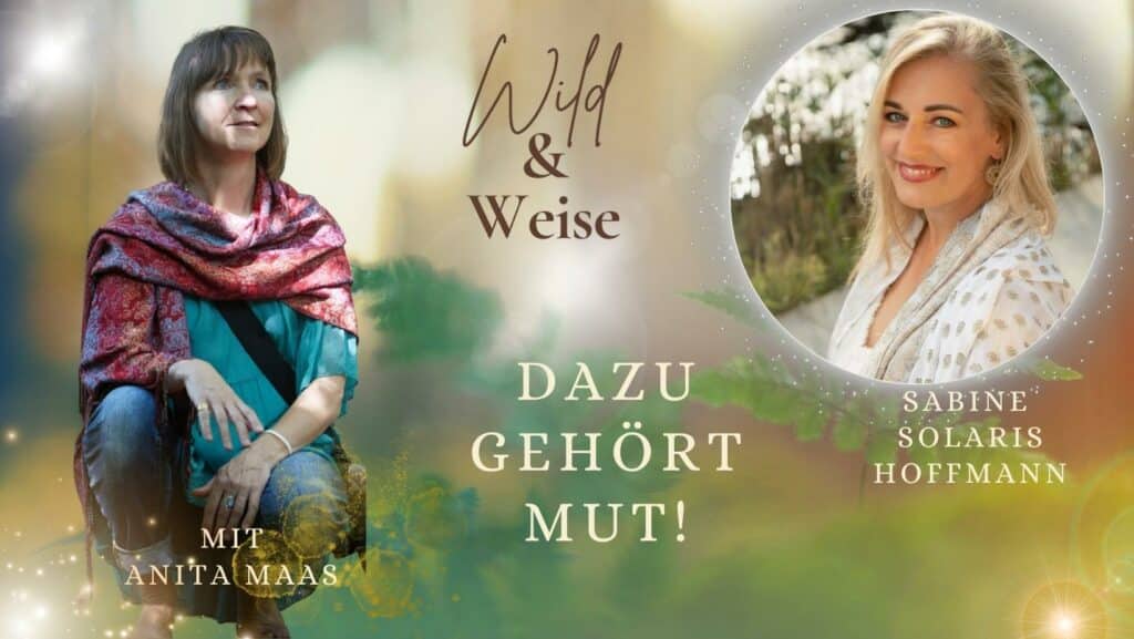 Podcast Wild und Weise von Anita Maas. Folge: Dazu gehört Mut! mit Sabine Solaris Hoffmann