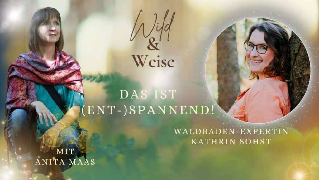 Podcast Wild und Weis von Anita Maas. Folge: Das ist (ent-)spannend! - mit Waldbaden-Expertin Kathrin Sohst