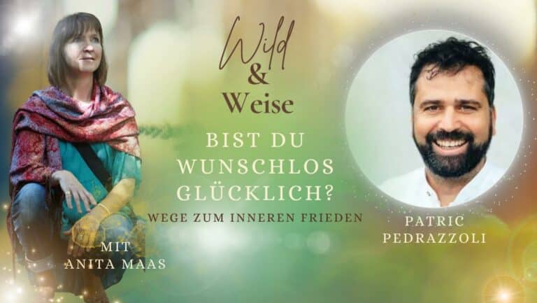 Podcast Wild und Weise mit Anita Maas. In dieser Folge: Bist du wunschlos glücklich? Wege zum inneren Frieden mit Patric Pedrazzoli