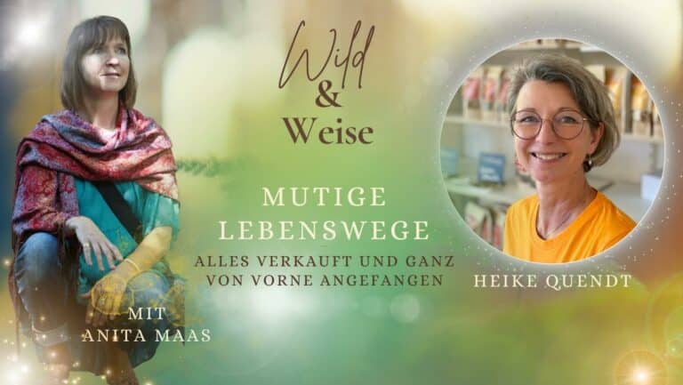 Wild und Weise Podcast Anita Maas. Folge: Mutige Lebenswege - alles verkauft und ganz von vorne angefangen mit Heike Quendt von Qio - mehr als Bio