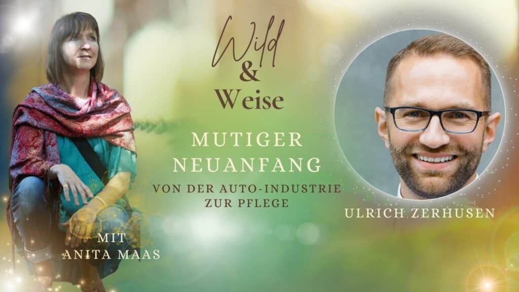 Podcast Wild und Weise von Anita Maas. Zu Gast ist Ulrich Zerhusen in der Folge: Mutiger Neuanfang: Von der Autoindustrie zur Pflege